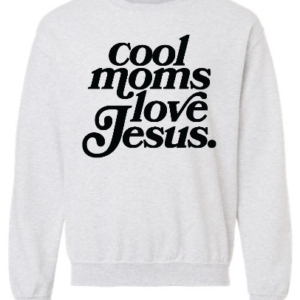 Cool Moms Love Jesus Sweatshirt